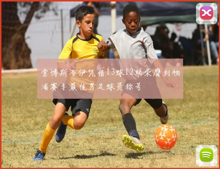 索博斯洛伊凭借13球12助荣膺利物浦赛季最佳男足球员称号
